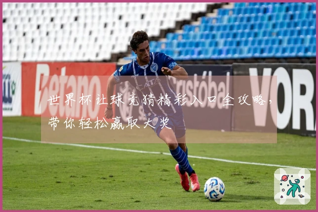世界杯让球竞猜精彩入口全攻略，带你轻松赢取大奖