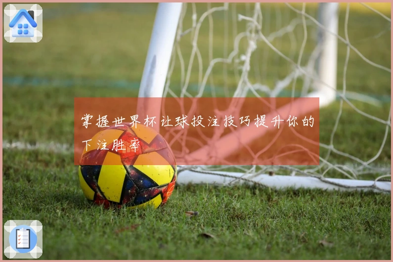 掌握世界杯让球投注技巧提升你的下注胜率